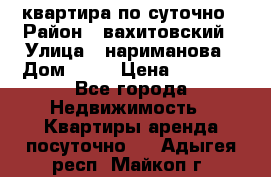 квартира по суточно › Район ­ вахитовский › Улица ­ нариманова › Дом ­ 50 › Цена ­ 2 000 - Все города Недвижимость » Квартиры аренда посуточно   . Адыгея респ.,Майкоп г.